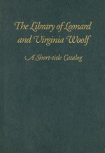 The Library of Leonard and Virginia Woolf: A Short-Title Catalog - Julia King