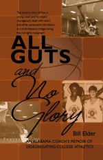 All Guts and No Glory: An Alabama Coach's Memoir of Desegregating College Athletics - Bill Elder