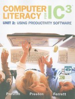 Computer Literacy for IC3, Unit 2: Using Productivity Software - John M. Preston, Sally Preston, Robert L. Ferrett