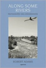 Robert Adams: Along Some Rivers: Photographs and Conversations - Richard Woodward, Robert Adams