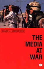 The Media at War: Communication and Conflict in the Twentieth Century - Susan L. Carruthers