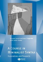 A Course in Minimalist Syntax: Foundations and Prospects - Howard Lasnik, Juan Uriagereka, Cedric Boeckx