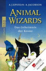 Animal Wizards. Das Geheimnis der Krone (German Edition) - A. J. Epstein, A. Jacobson, Leonard Thamm