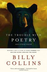 The Trouble With Poetry - And Other Poems - Billy Collins