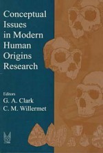 Conceptual Issues in Modern Human Origins Research - Geoffrey A. Clark, C.m. Willermet, C. Willermet