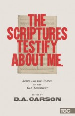The Scriptures Testify about Me: Jesus and the Gospel in the Old Testament (The Gospel Coalition) - D. A. Carson, Alistair Begg, Mike Bullmore, Matt Chandler, Timothy Keller, James MacDonald, Conrad Mbewe, R. Albert Mohler Jr.