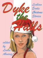 Dyke the Halls: Lesbian Erotic Christmas Stories - Linda Alvarez, Anya Levin