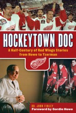 Hockeytown Doc: A Half-Century of Red Wings Stories from Howe to Yzerman - John Finley, Gordie Howe