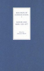 Records of Convocation I: Sodor and Man, 1229-1877 - Gerald Bray