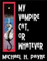 My Vampire Cat, or Whatever - Michael H. Payne