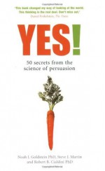 Yes!: 50 secrets from the science of persuasion - Noah Goldstein, Steve J. Martin, Robert B. Cialdini