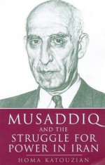 Musaddiq and the Struggle For Power in Iran - محمدعلی همایون کاتوزیان, Mohamad Ali Homayon Katouzian