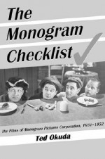 The Monogram Checklist: The Films of Monogram Pictures Corporation, 1931-1952 - Ted Okuda