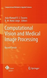 Computational Vision And Medical Image Processing: Recent Trends (Computational Methods In Applied Sciences) - Joao Manuel RS Tavares, R. M. Natal Jorge