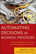 Knowledge Automation: How to Implement Decision Management in Business Processes - Alan N. Fish, James Taylor