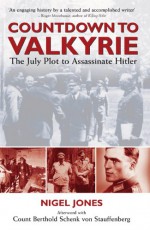 Countdown To Valkyrie: The July Plot To Assassinate Hitler - Nigel Jones