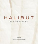 Halibut: The Cookbook - Karen Barnaby