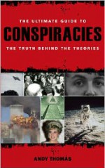 The Ultimate Guide to Conspiracies: The Truth Behind the Theories - Andy Thomas