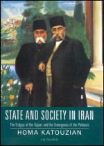 State and Society in Iran: The Eclipse of the Qajars and the Emergence of the Pahlavis - محمدعلی همایون کاتوزیان, Mohamad Ali Homayon Katouzian