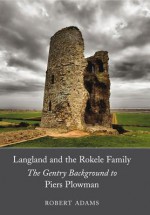 Langland and the Rokele Family: The Gentry Background to Piers Plowman - Robert Adams