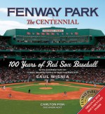 Fenway Park:The Centennial: 100 Years of Red Sox Baseball - Saul Wisnia, Carlton Fisk