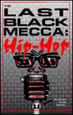 The Last Back Mecca: Hip Hop : A Black Cultural Awareness Phenomena and It's African-American Community - Robert Jackson
