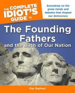 The Complete Idiot's Guide to the Founding Fathers: and the Birth of our Nation - Ray Raphael