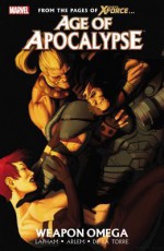 Age of Apocalypse - Volume 2: Weapon Omega - Dave Lapham, Renato Arlem, Roberto de la Torre