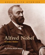Alfred Nobel: Inventive Thinker - Tristan Boyer Binns