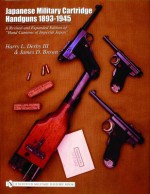 Japanese Military Cartridge Handguns 1893-1945: A Revised and Expanded Edition of Hand Cannons of Imperial Japan - Harry Derby, James D. Brown