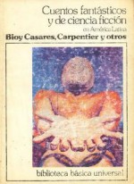 Cuentos fantásticos y de ciencia ficción en América Latina - Adolfo Bioy Casares, Alejo Carpentier, Elvio E. Gandolfo