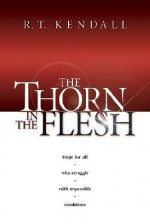 The Thorn In The Flesh: Hope for all who struggle with impossible conditions - R.T. Kendall