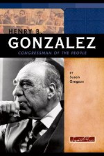 Henry B. Gonzalez: Congressman of the People - Brenda Haugen