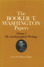Booker T. Washington Papers 1: The Autobiographical Writings - Booker T. Washington, John W. Blassingame, John R Blassingame, Louis R Harlan