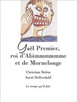 Gaël Premier, Roi D'abimmmmmme Et De Mornelonge - Christian Bobin