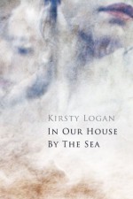 In Our House by the Sea - Kirsty Logan
