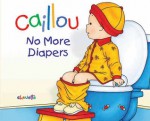 Caillou: No More Diapers - Christine L'Heureux, Pierre Brignaud