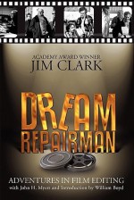 Dream Repairman: Adventures in Film Editing - Jim Clark, John H. Meyers