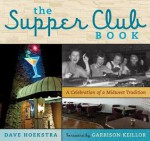 The Supper Club Book: A Celebration of a Midwest Tradition - Dave Hoekstra, Garrison Keillor