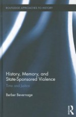 History, Memory, and State-Sponsored Violence: Time and Justice - Berber Bevernage