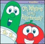 VeggieTales Oh, Where Is My Hairbrush? [With CD] - Mike Nawrocki, Casey Jones, Karen Poth
