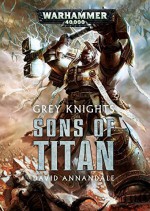 Grey Knights: Sons of Titan (Warhammer 40,000) by David Annandale (2015-10-13) - David Annandale