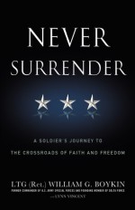 Never Surrender: A Soldier's Journey to the Crossroads of Faith and Freedom - Jerry Boykin, Lynn Vincent, Jerry Boykin