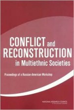 Conflict and Reconstruction in Multiethnic Societies: Proceedings of a Russian-American Workshop - Committee on Conflict and Reconstruction, National Research Council, Security, and Cooperation Office for Central Europe and Eurasia Development, Committee on Conflict and Reconstruction