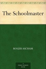 The Schoolmaster - Roger Ascham