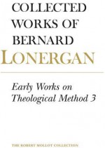 Early Works on Theological Method 3 - Bernard J.F. Lonergan, Robert M Doran Sj, Daniel Monsour, Michael G Shields