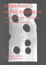 Experiments in the Everyday: Allan Kaprow and Robert Watts--Events, Objects, Documents - Benjamin H.D. Buchloh