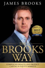 The Brooks Way: Compound Wealth and Protect Capital in Equity Markets - James Brooks