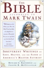 The Bible According to Mark Twain: Irreverent Writings on Eden, Heaven, and the Flood by America's Master Satirist - Mark Twain, Joseph B. Mccullough, Howard G. Baetzhold