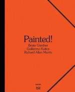 Painted: Beate Gunther, Richard Allen Morris, Guillermo Kuitca - Hans-Michael Herzog, Katrin Steffen